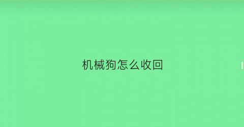 机械狗怎么收回(机械狗位置)