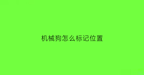 “机械狗怎么标记位置(机械狗logo)