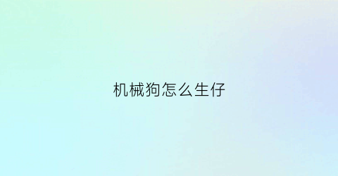 机械狗怎么生仔