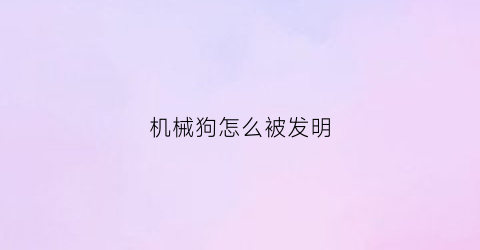 机械狗怎么被发明