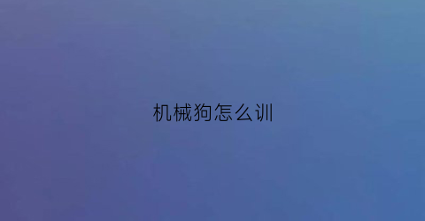 机械狗怎么训