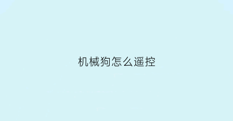 “机械狗怎么遥控(机械狗怎么拾取)