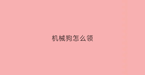 机械狗怎么领