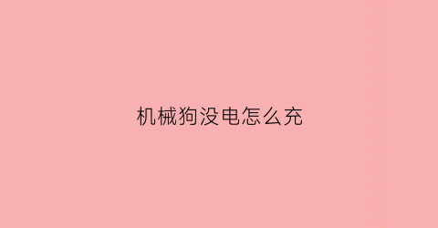 机械狗没电怎么充