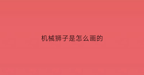 机械狮子是怎么画的