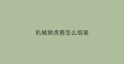 机械狮虎兽怎么组装