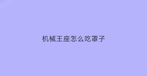 机械王座怎么吃罩子