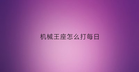 机械王座怎么打每日