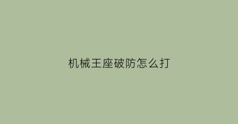 机械王座破防怎么打(嘉兴一共有多少所大学)