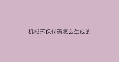 “机械环保代码怎么生成的(工程机械环保编码)