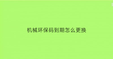 机械环保码到期怎么更换(机械环保码查询)