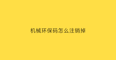 “机械环保码怎么注销掉(机械环保码如何申请)