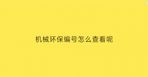 “机械环保编号怎么查看呢(机械环保码什么样子)