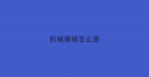 “机械珊瑚怎么画(机械珊瑚怎么画图片)