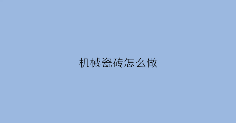 “机械瓷砖怎么做(机械化贴砖)