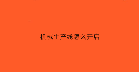 “机械生产线怎么开启(机器生产线)