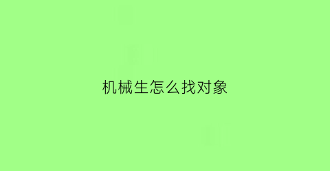 “机械生怎么找对象(机械生何去何从)