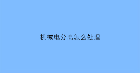 机械电分离怎么处理(什么叫机电分离)