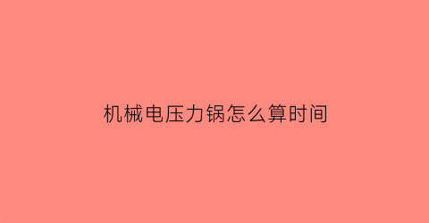 机械电压力锅怎么算时间(机械式电压力锅工作过程)