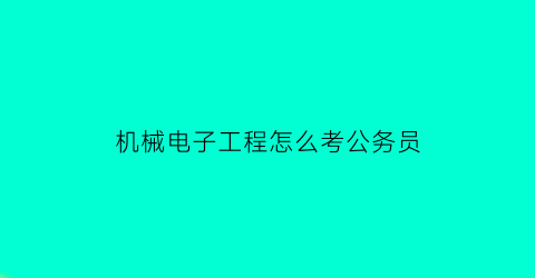 机械电子工程怎么考公务员