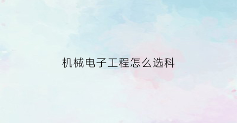 机械电子工程怎么选科