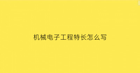 “机械电子工程特长怎么写(机械电子工程专业兴趣)