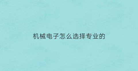 机械电子怎么选择专业的