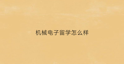 机械电子留学怎么样