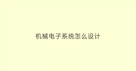 “机械电子系统怎么设计(机械电子主要做什么)