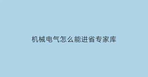 机械电气怎么能进省专家库