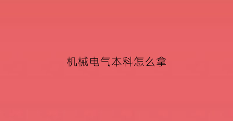 机械电气本科怎么拿(机械电气专业从事什么行业)