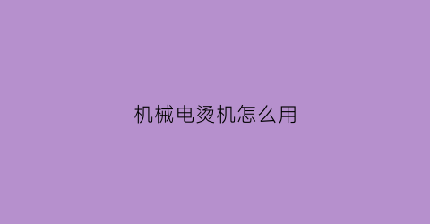 机械电烫机怎么用(电烫机多少钱一台)