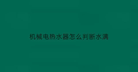 机械电热水器怎么判断水满