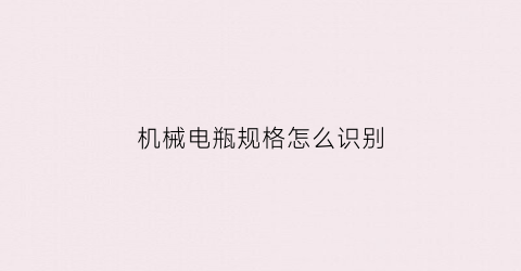 “机械电瓶规格怎么识别(电瓶规格在哪里看)