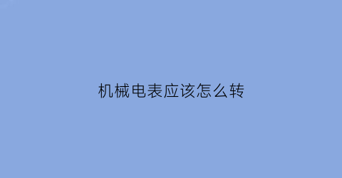 机械电表应该怎么转