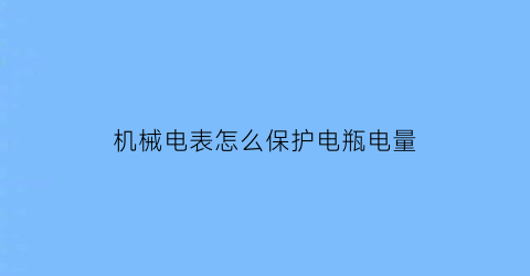 机械电表怎么保护电瓶电量