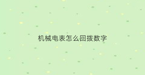 机械电表怎么回拨数字