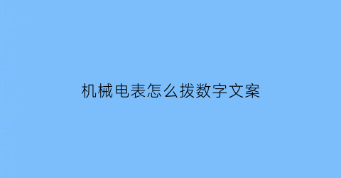 “机械电表怎么拨数字文案(机械式电表拆开了怎么调数字)