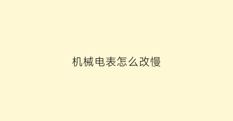 “机械电表怎么改慢(怎么让机械式电表表归零)