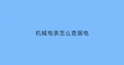 机械电表怎么查漏电