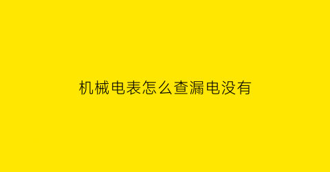 机械电表怎么查漏电没有