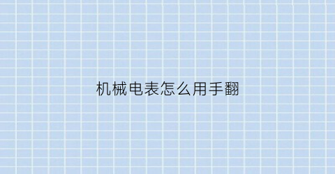 “机械电表怎么用手翻(怎么让机械式电表表归零)