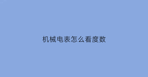 “机械电表怎么看度数(机械电表怎么看度数算电费)