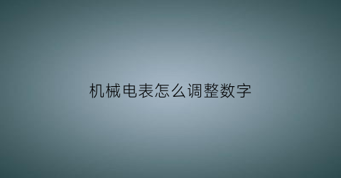 机械电表怎么调整数字