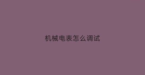 机械电表怎么调试