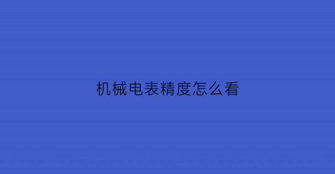 “机械电表精度怎么看(怎么让机械式电表表归零)