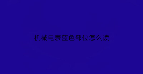 “机械电表蓝色部位怎么读(电表的蓝色按钮在哪)