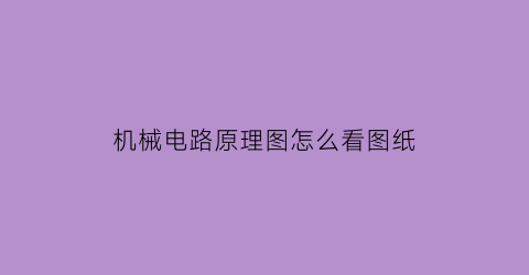 “机械电路原理图怎么看图纸(机器电路图纸怎么看)