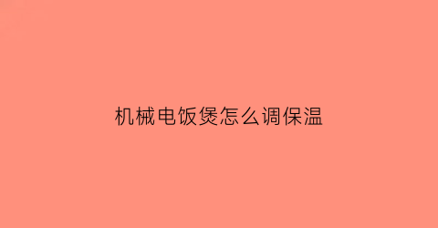 机械电饭煲怎么调保温(机械式电饭煲怎样维修)