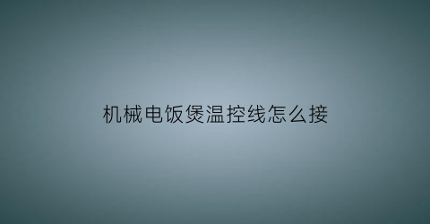 “机械电饭煲温控线怎么接(电饭煲温控器接线方法)